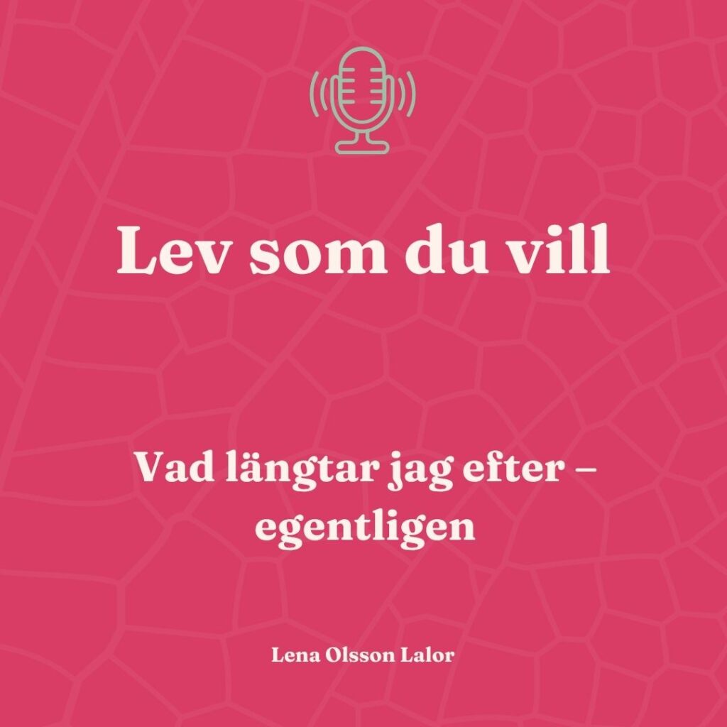 Dag 11 i serien Lev som du vill – Vad längtar jag efter - egentligen